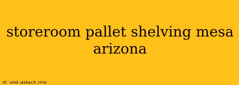 storeroom pallet shelving mesa arizona