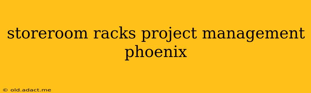 storeroom racks project management phoenix