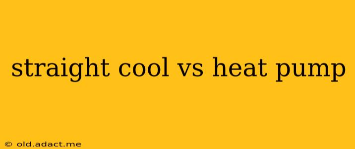 straight cool vs heat pump