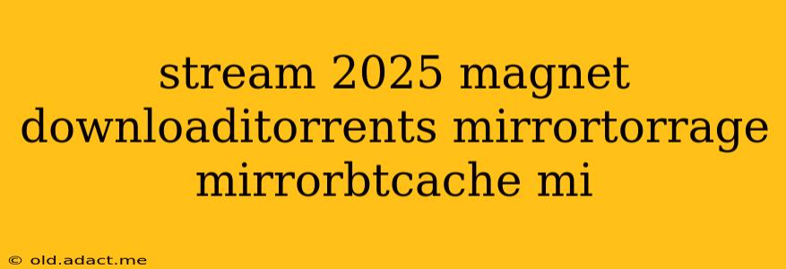 stream 2025 magnet downloaditorrents mirrortorrage mirrorbtcache mi