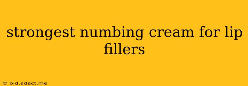 strongest numbing cream for lip fillers