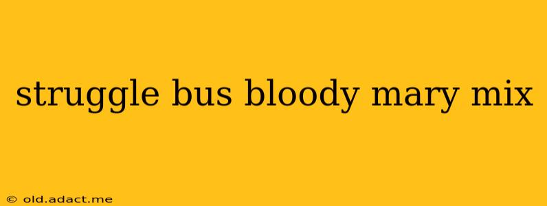 struggle bus bloody mary mix
