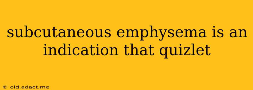 subcutaneous emphysema is an indication that quizlet