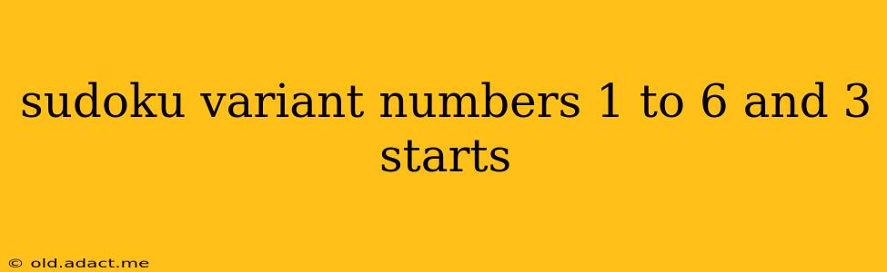 sudoku variant numbers 1 to 6 and 3 starts