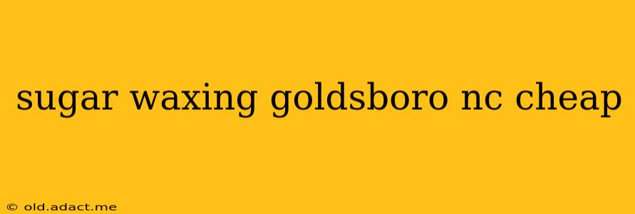 sugar waxing goldsboro nc cheap
