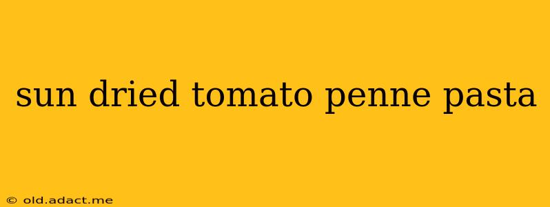sun dried tomato penne pasta