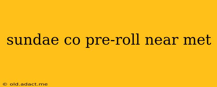 sundae co pre-roll near met