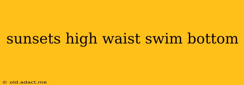 sunsets high waist swim bottom