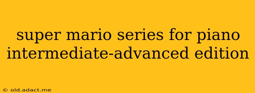 super mario series for piano intermediate-advanced edition