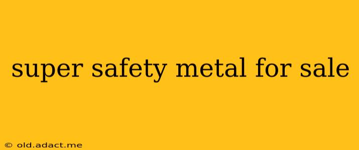 super safety metal for sale