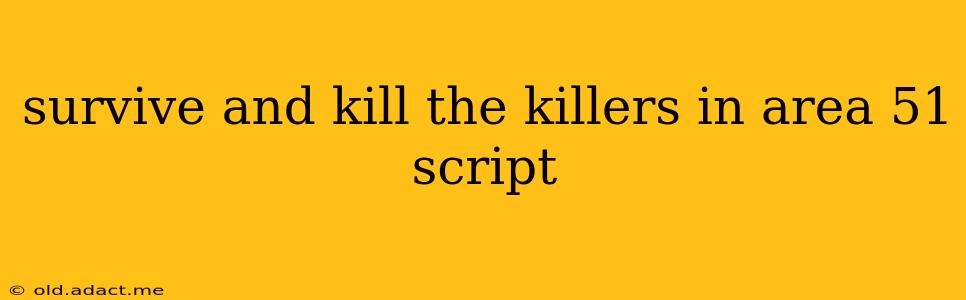 survive and kill the killers in area 51 script