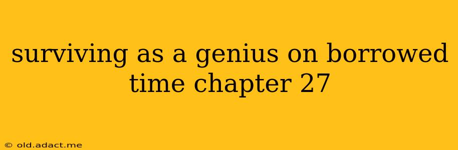 surviving as a genius on borrowed time chapter 27