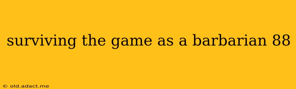 surviving the game as a barbarian 88
