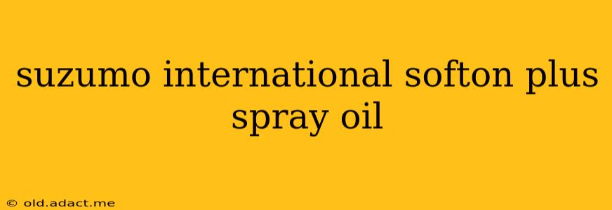 suzumo international softon plus spray oil