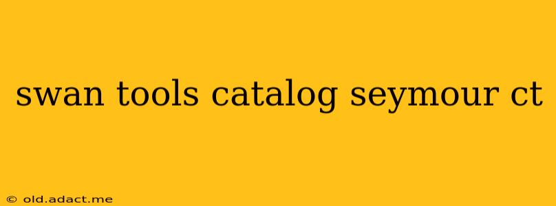 swan tools catalog seymour ct