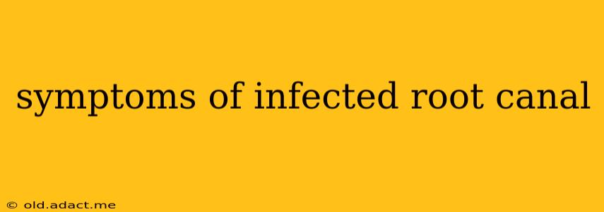 symptoms of infected root canal