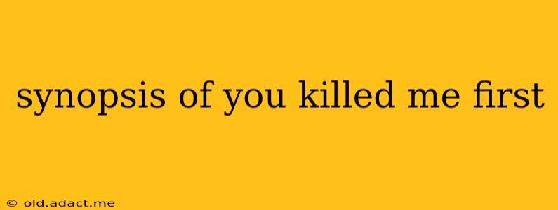 synopsis of you killed me first