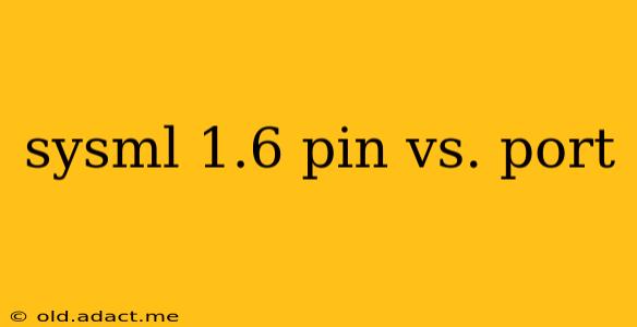 sysml 1.6 pin vs. port