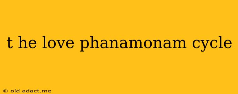 t he love phanamonam cycle