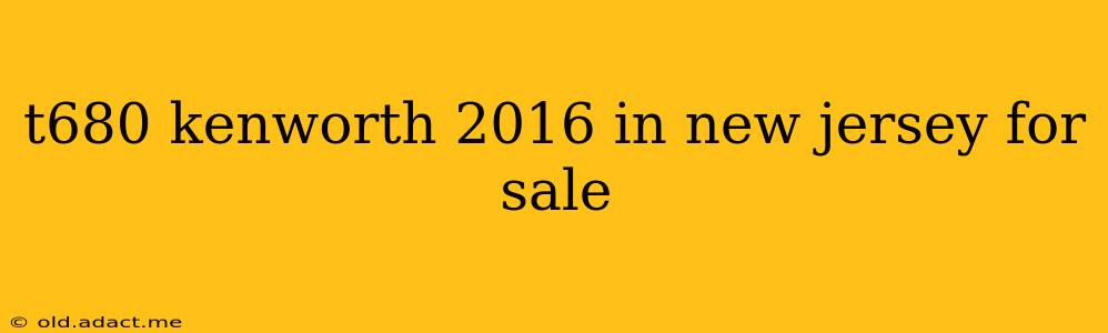 t680 kenworth 2016 in new jersey for sale