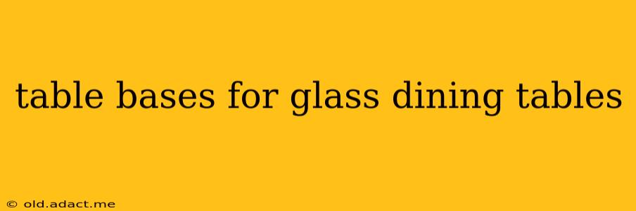 table bases for glass dining tables