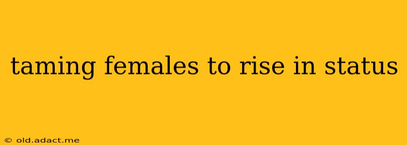 taming females to rise in status