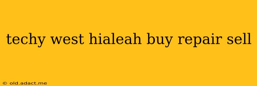 techy west hialeah buy repair sell