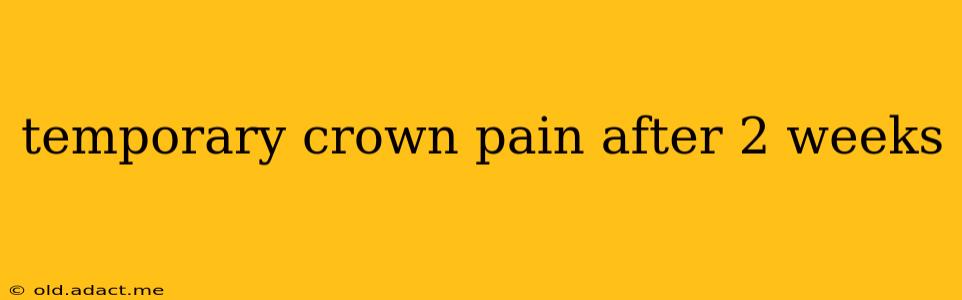 temporary crown pain after 2 weeks