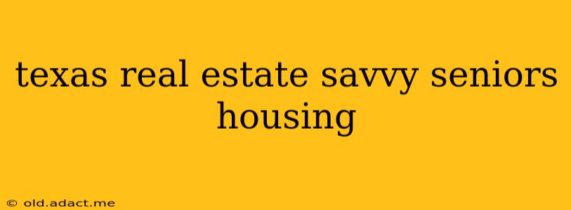 texas real estate savvy seniors housing