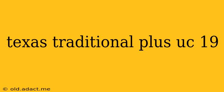 texas traditional plus uc 19