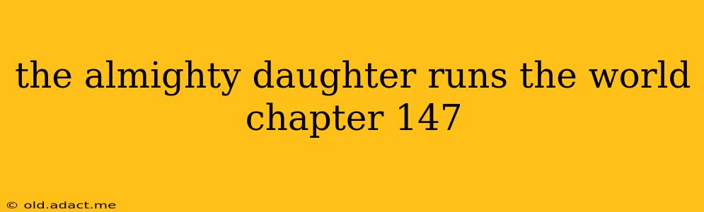 the almighty daughter runs the world chapter 147