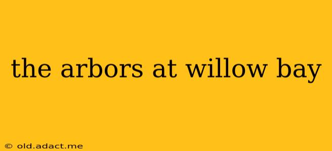 the arbors at willow bay