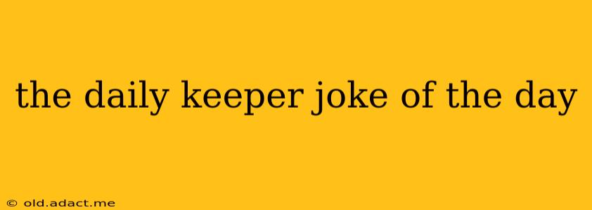 the daily keeper joke of the day