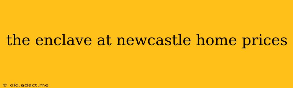 the enclave at newcastle home prices