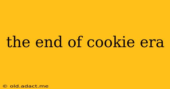 the end of cookie era