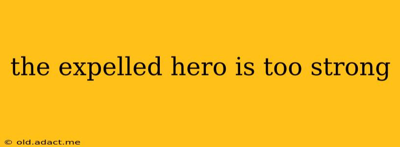the expelled hero is too strong