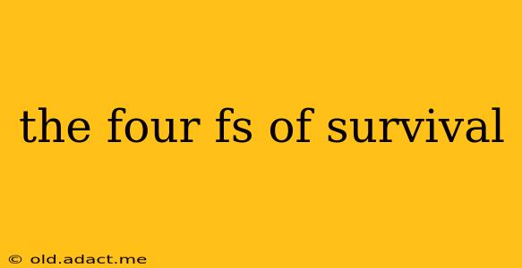 the four fs of survival