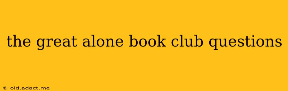 the great alone book club questions