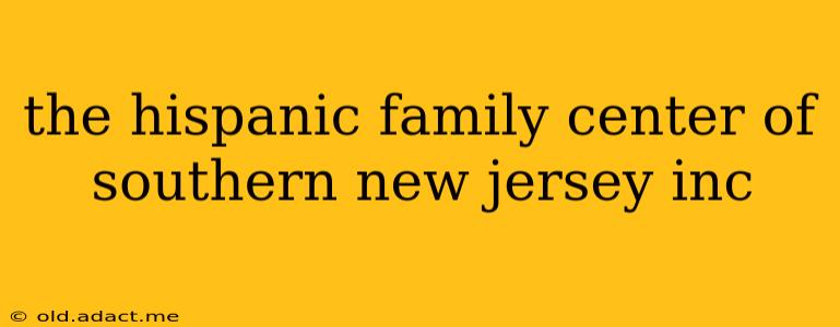 the hispanic family center of southern new jersey inc