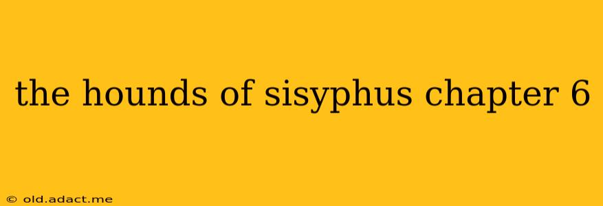 the hounds of sisyphus chapter 6