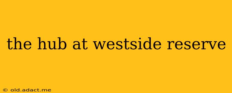 the hub at westside reserve