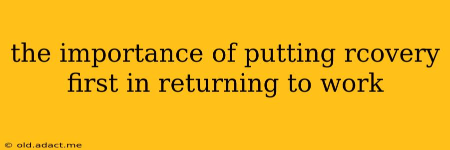 the importance of putting rcovery first in returning to work