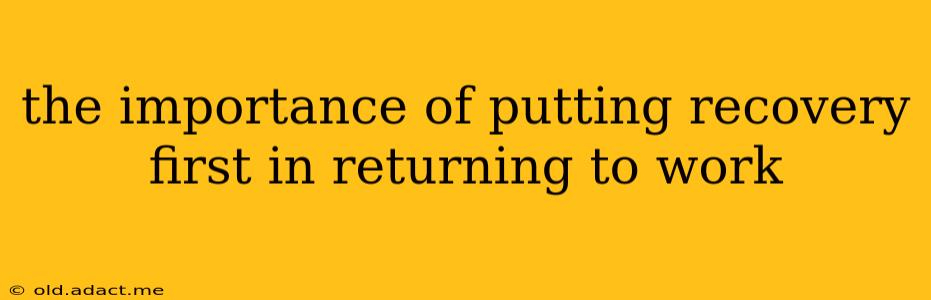 the importance of putting recovery first in returning to work