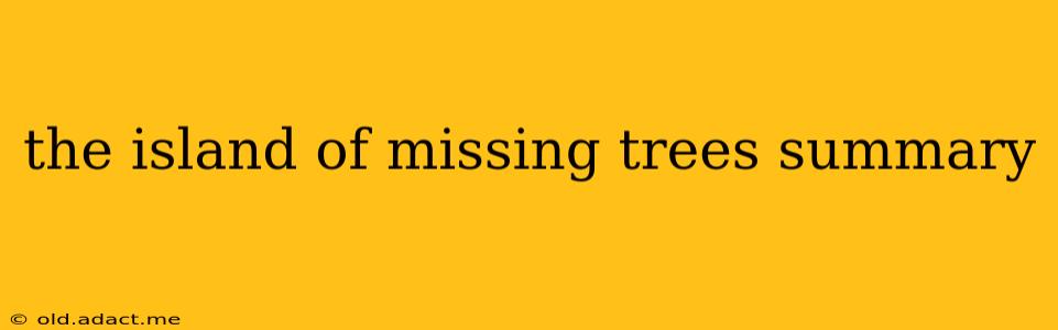 the island of missing trees summary