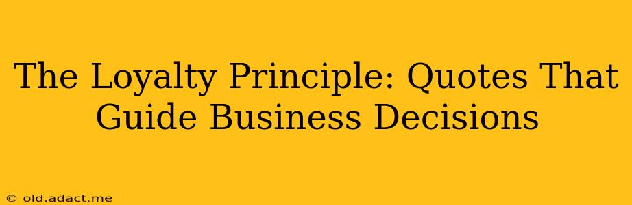 The Loyalty Principle: Quotes That Guide Business Decisions