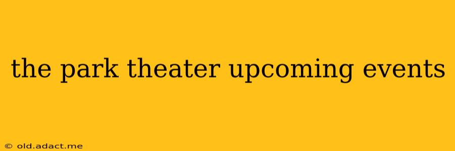 the park theater upcoming events