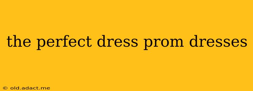 the perfect dress prom dresses