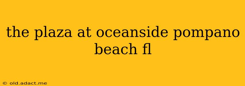 the plaza at oceanside pompano beach fl