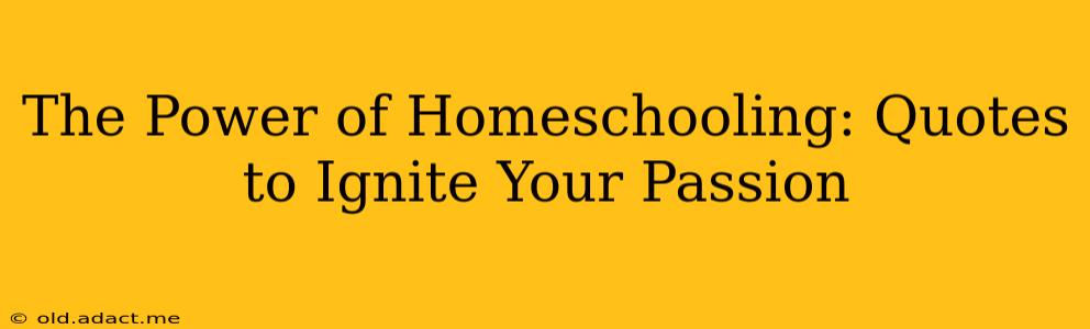The Power of Homeschooling: Quotes to Ignite Your Passion