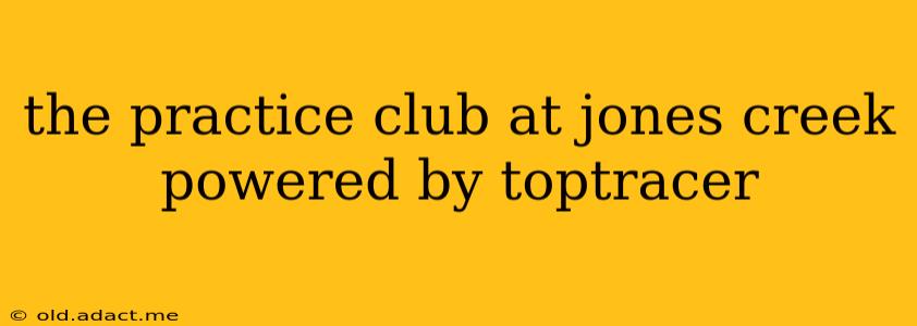 the practice club at jones creek powered by toptracer